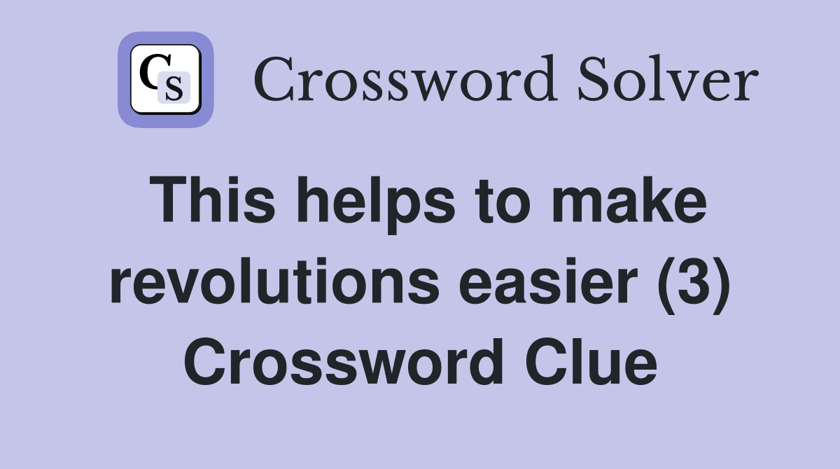 This helps to make revolutions easier (3) Crossword Clue Answers